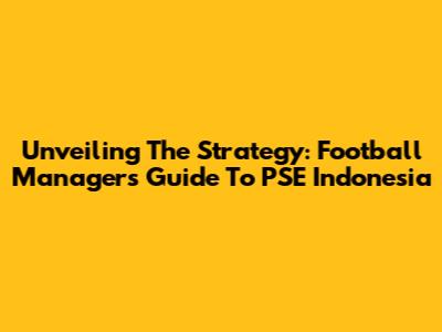 Unveiling The Strategy: Football Manager's Guide To PSE Indonesia
