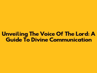 Unveiling The Voice Of The Lord: A Guide To Divine Communication