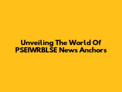 Unveiling The World Of PSEIWRBLSE News Anchors