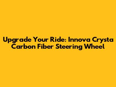 Upgrade Your Ride: Innova Crysta Carbon Fiber Steering Wheel