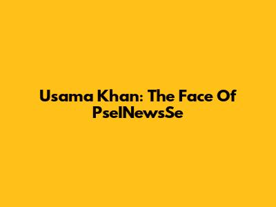 Usama Khan: The Face Of PseINewsSe