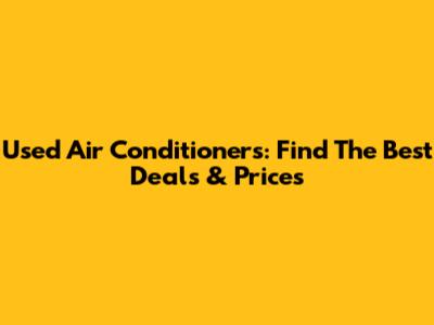 Used Air Conditioners: Find The Best Deals & Prices