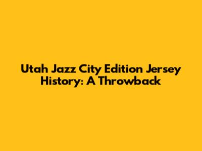 Utah Jazz City Edition Jersey History: A Throwback