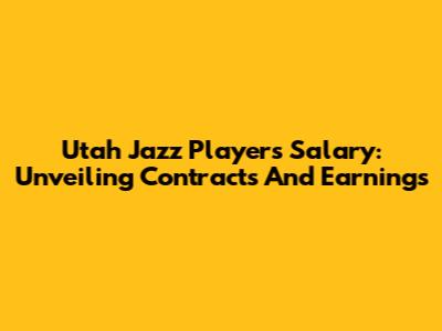 Utah Jazz Players Salary: Unveiling Contracts And Earnings
