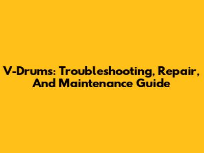 V-Drums: Troubleshooting, Repair, And Maintenance Guide