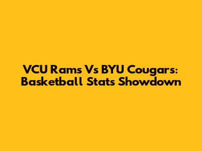 VCU Rams Vs BYU Cougars: Basketball Stats Showdown