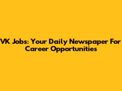 VK Jobs: Your Daily Newspaper For Career Opportunities