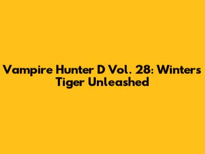 Vampire Hunter D Vol. 28: Winter's Tiger Unleashed