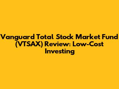 Vanguard Total Stock Market Fund (VTSAX) Review: Low-Cost Investing