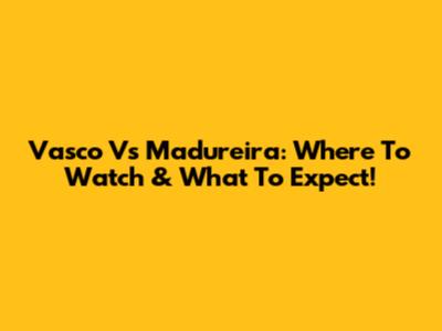 Vasco Vs Madureira: Where To Watch & What To Expect!