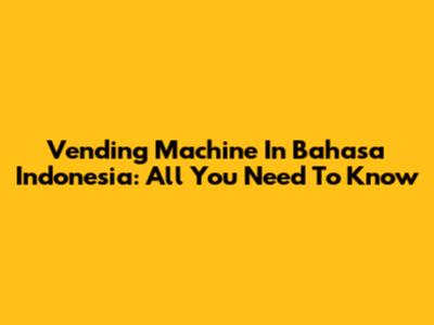 Vending Machine In Bahasa Indonesia: All You Need To Know