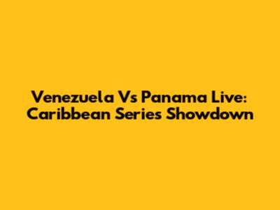 Venezuela Vs Panama Live: Caribbean Series Showdown