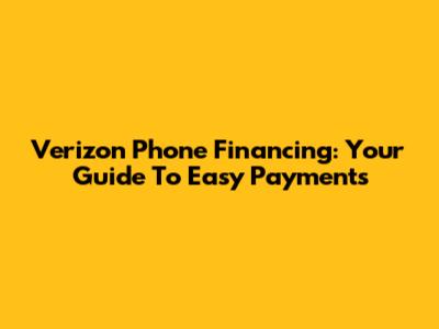 Verizon Phone Financing: Your Guide To Easy Payments