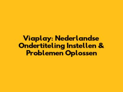Viaplay: Nederlandse Ondertiteling Instellen & Problemen Oplossen