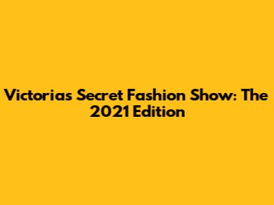 Victoria's Secret Fashion Show: The 2021 Edition