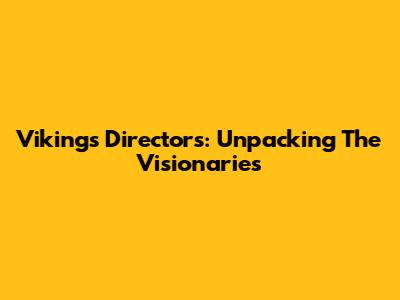 Vikings Directors: Unpacking The Visionaries