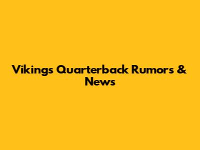 Vikings Quarterback Rumors & News