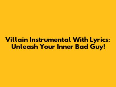 Villain Instrumental With Lyrics: Unleash Your Inner Bad Guy!