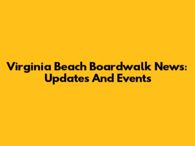 Virginia Beach Boardwalk News: Updates And Events