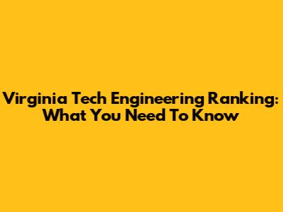 Virginia Tech Engineering Ranking: What You Need To Know