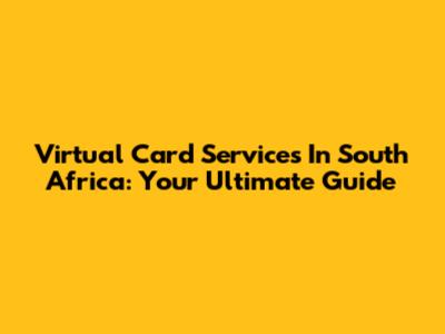 Virtual Card Services In South Africa: Your Ultimate Guide