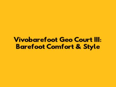 Vivobarefoot Geo Court III: Barefoot Comfort & Style