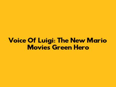 Voice Of Luigi: The New Mario Movie's Green Hero