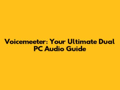 Voicemeeter: Your Ultimate Dual PC Audio Guide
