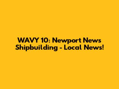 WAVY 10: Newport News Shipbuilding - Local News!