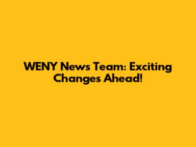 WENY News Team: Exciting Changes Ahead!