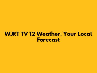 WJRT TV 12 Weather: Your Local Forecast