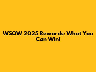 WSOW 2025 Rewards: What You Can Win!