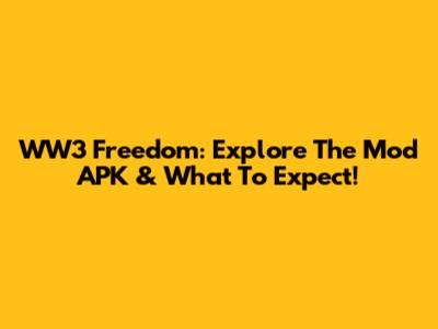 WW3 Freedom: Explore The Mod APK & What To Expect!