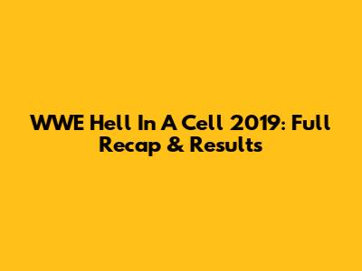 WWE Hell In A Cell 2019: Full Recap & Results