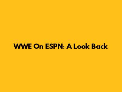 WWE On ESPN: A Look Back