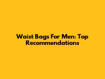 Waist Bags For Men: Top Recommendations