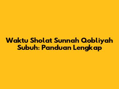 Waktu Sholat Sunnah Qobliyah Subuh: Panduan Lengkap