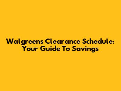 Walgreens Clearance Schedule: Your Guide To Savings