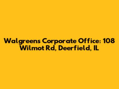 Walgreens Corporate Office: 108 Wilmot Rd, Deerfield, IL