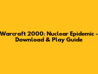 Warcraft 2000: Nuclear Epidemic - Download & Play Guide