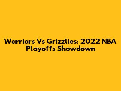 Warriors Vs Grizzlies: 2022 NBA Playoffs Showdown