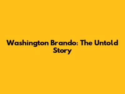 Washington Brando: The Untold Story
