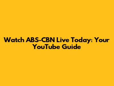 Watch ABS-CBN Live Today: Your YouTube Guide