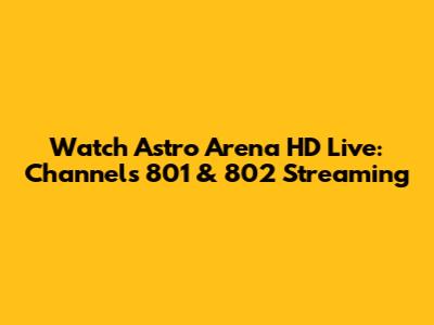 Watch Astro Arena HD Live: Channels 801 & 802 Streaming