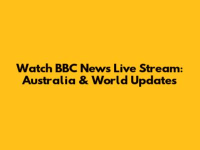 Watch BBC News Live Stream: Australia & World Updates