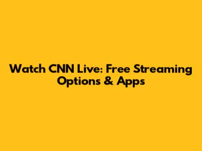 Watch CNN Live: Free Streaming Options & Apps