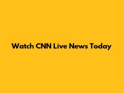 Watch CNN Live News Today
