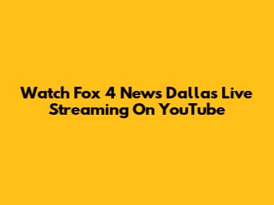 Watch Fox 4 News Dallas Live Streaming On YouTube