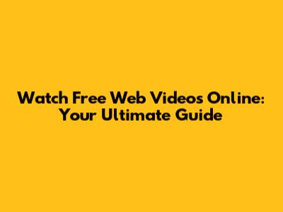 Watch Free Web Videos Online: Your Ultimate Guide