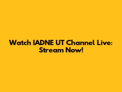 Watch IADNE UT Channel Live: Stream Now!